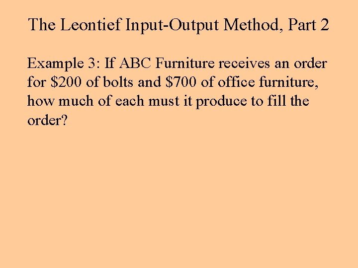 The Leontief Input-Output Method, Part 2 Example 3: If ABC Furniture receives an order