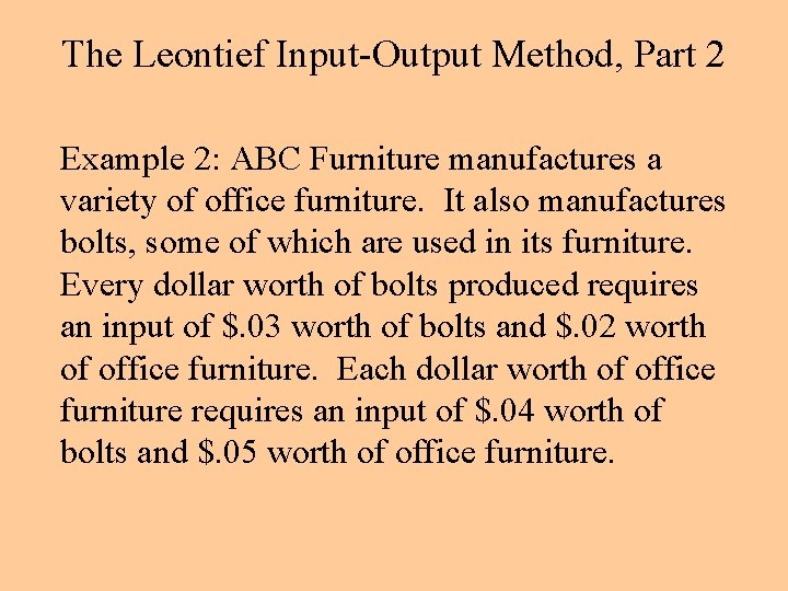 The Leontief Input-Output Method, Part 2 Example 2: ABC Furniture manufactures a variety of
