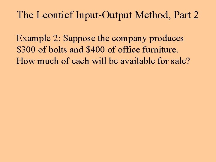 The Leontief Input-Output Method, Part 2 Example 2: Suppose the company produces $300 of