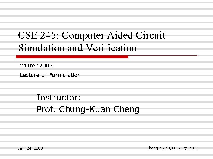 CSE 245: Computer Aided Circuit Simulation and Verification Winter 2003 Lecture 1: Formulation Instructor: