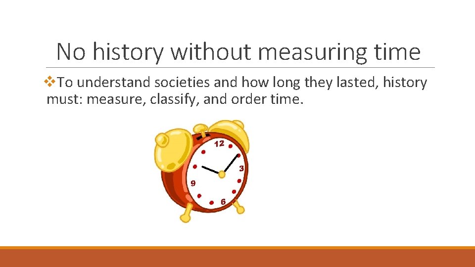 No history without measuring time v. To understand societies and how long they lasted,