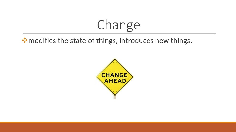 Change vmodifies the state of things, introduces new things. 