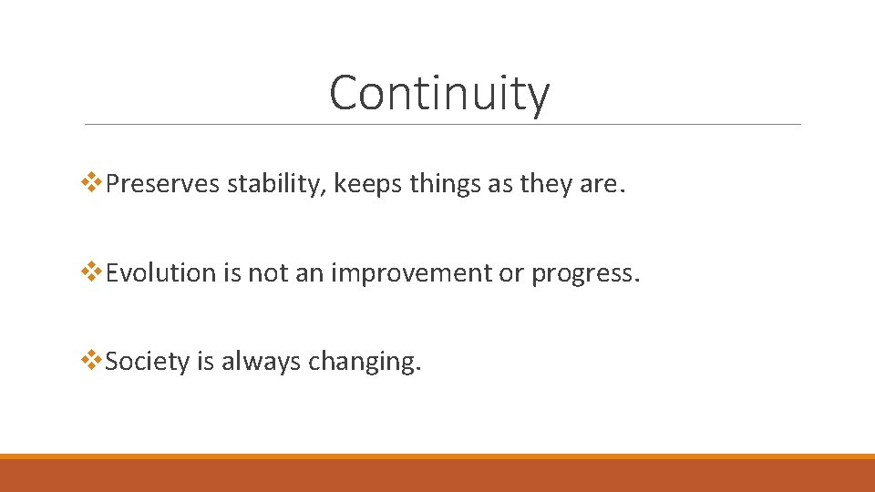 Continuity v. Preserves stability, keeps things as they are. v. Evolution is not an