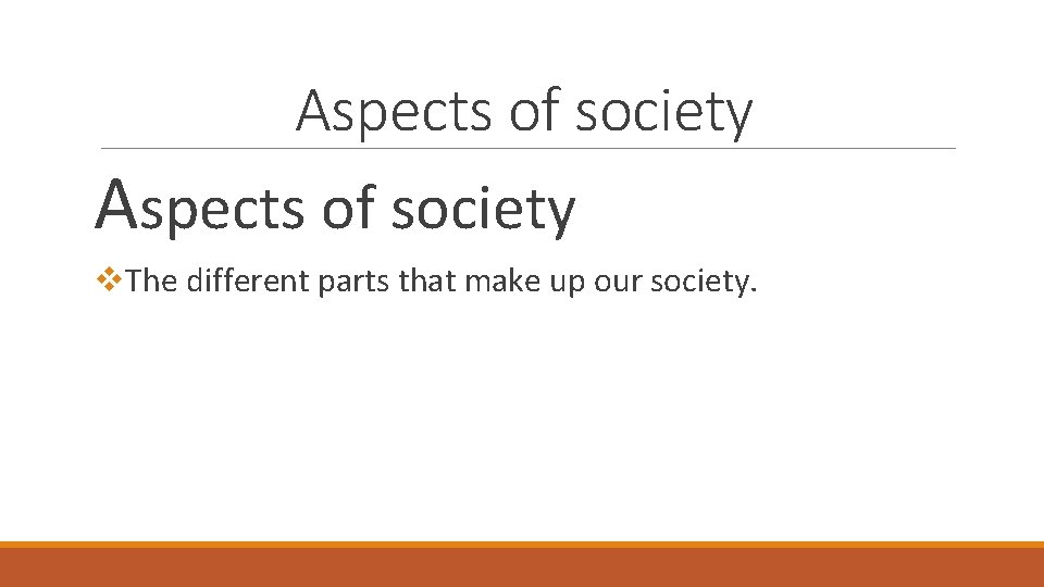 Aspects of society v. The different parts that make up our society. 