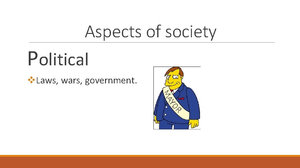 Aspects of society Political v. Laws, wars, government. 