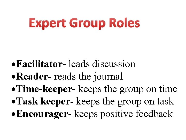 Expert Group Roles Facilitator- leads discussion Reader- reads the journal Time-keeper- keeps the group
