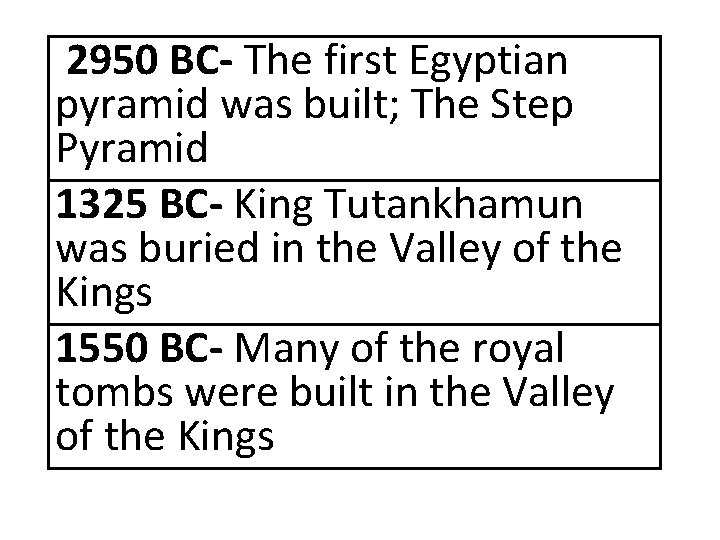 2950 BC- The first Egyptian pyramid was built; The Step Pyramid 1325 BC- King