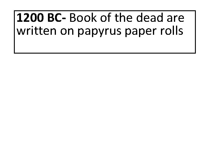 1200 BC- Book of the dead are written on papyrus paper rolls 