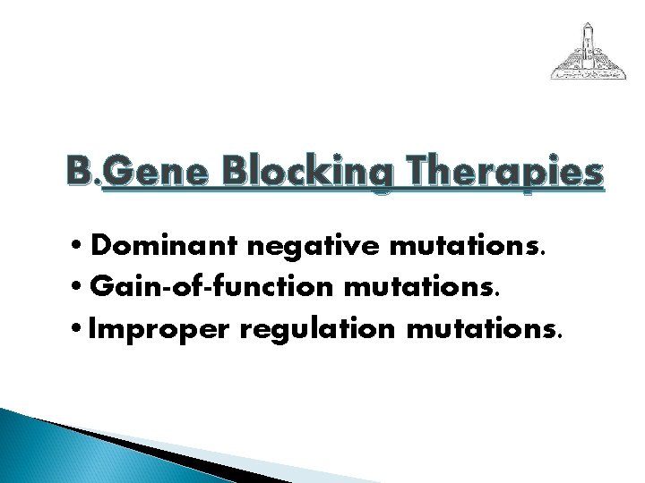 B. Gene Blocking Therapies • Dominant negative mutations. • Gain-of-function mutations. • Improper regulation