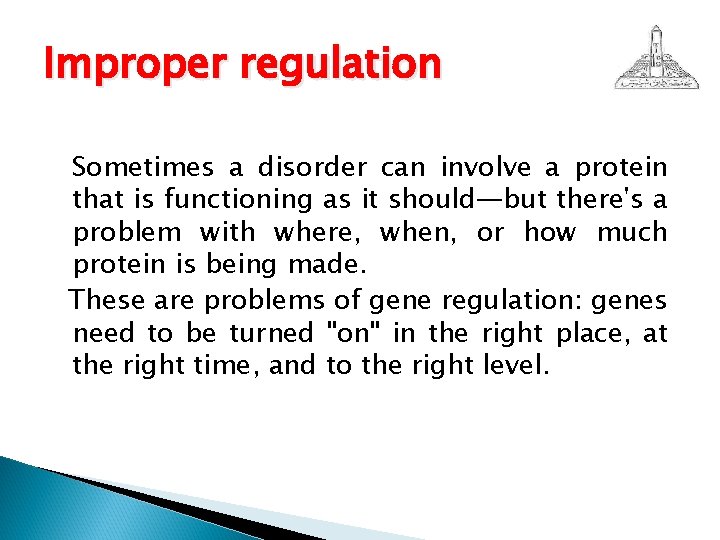 Improper regulation Sometimes a disorder can involve a protein that is functioning as it