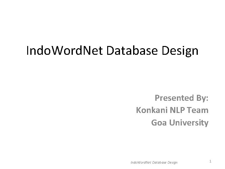 Indo. Word. Net Database Design Presented By: Konkani NLP Team Goa University Indo. Word.