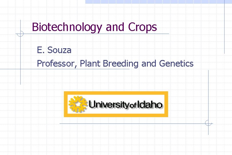 Biotechnology and Crops E. Souza Professor, Plant Breeding and Genetics 
