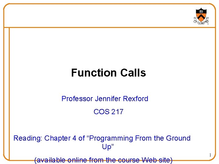 Function Calls Professor Jennifer Rexford COS 217 Reading: Chapter 4 of “Programming From the