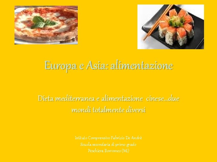 Europa e Asia: alimentazione Dieta mediterranea e alimentazione cinese…due mondi totalmente diversi Istituto Comprensivo