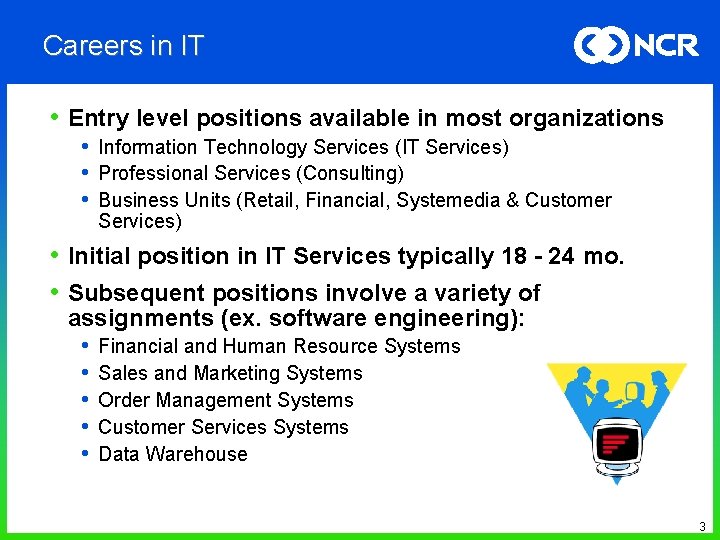 Careers in IT • Entry level positions available in most organizations • Information Technology Careers in IT • Entry level positions available in most organizations • Information Technology