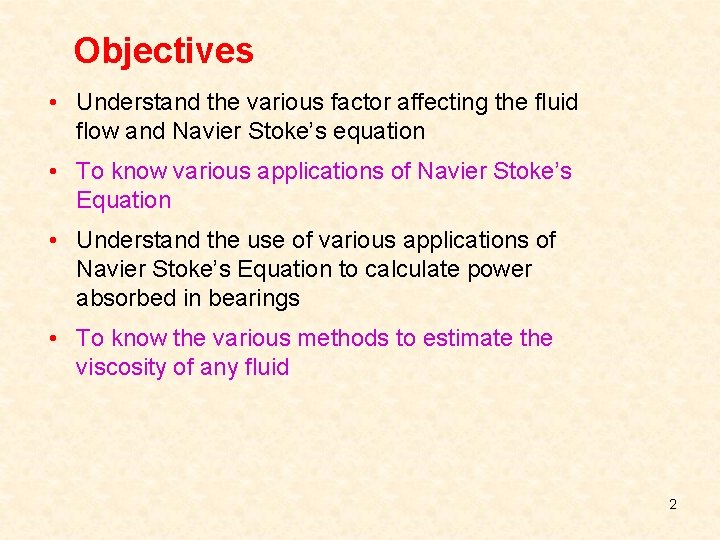 Objectives • Understand the various factor affecting the fluid flow and Navier Stoke’s equation