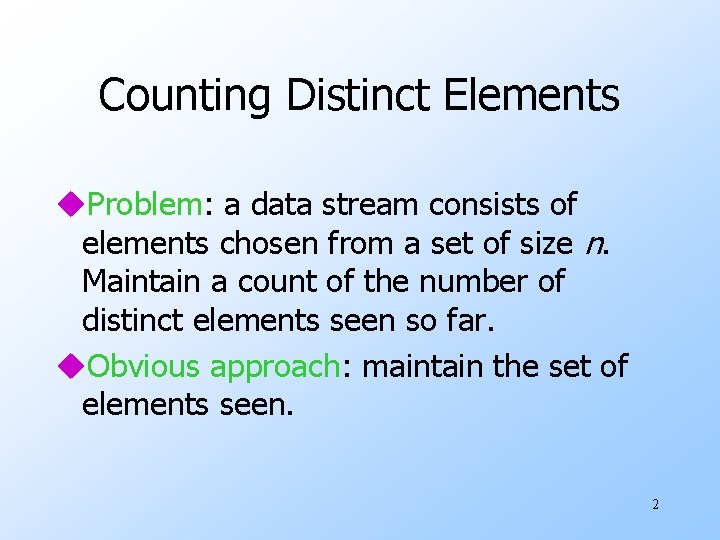 Counting Distinct Elements u. Problem: a data stream consists of elements chosen from a