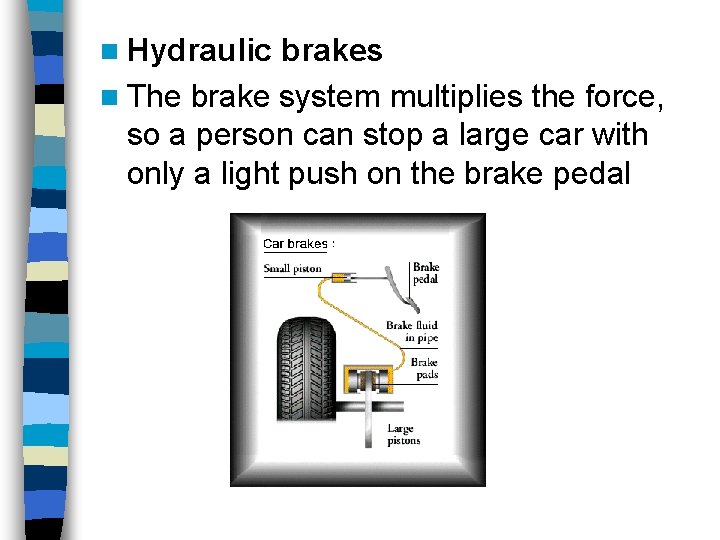 n Hydraulic brakes n The brake system multiplies the force, so a person can