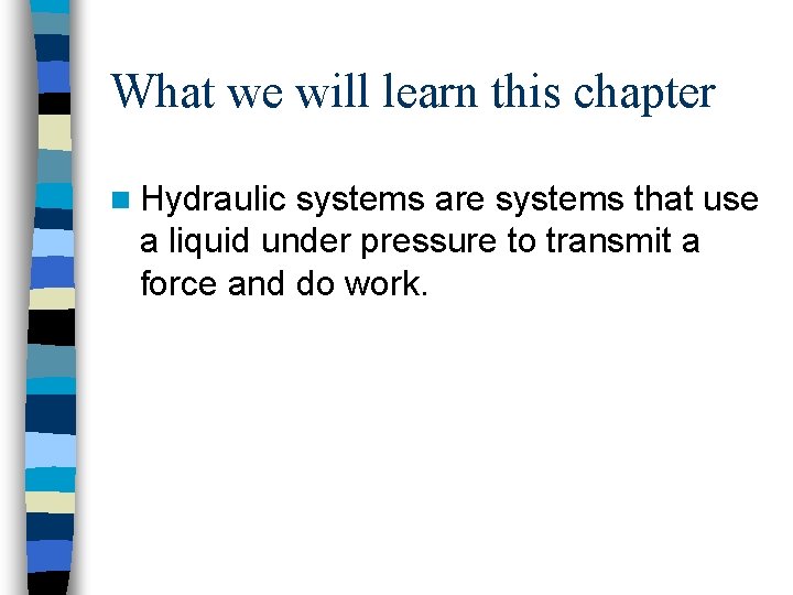 What we will learn this chapter n Hydraulic systems are systems that use a