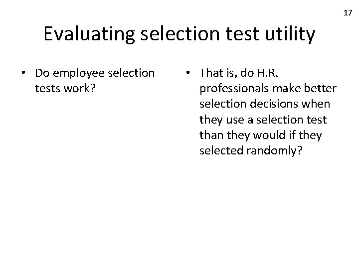 17 Evaluating selection test utility • Do employee selection tests work? • That is,