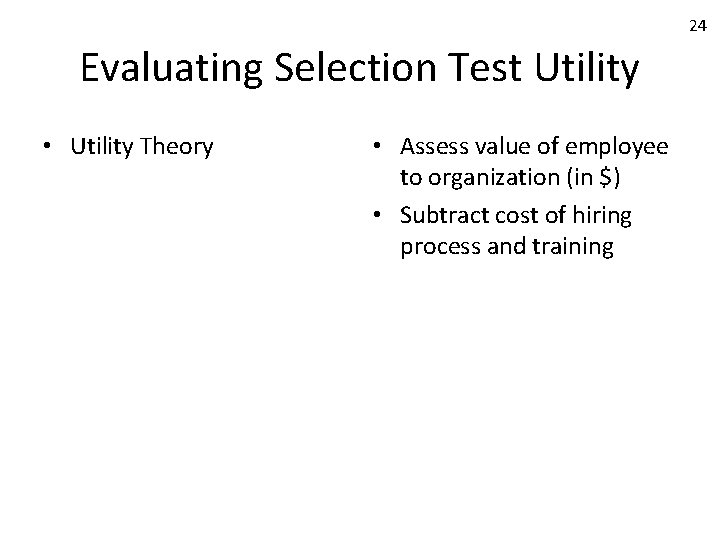 24 Evaluating Selection Test Utility • Utility Theory • Assess value of employee to