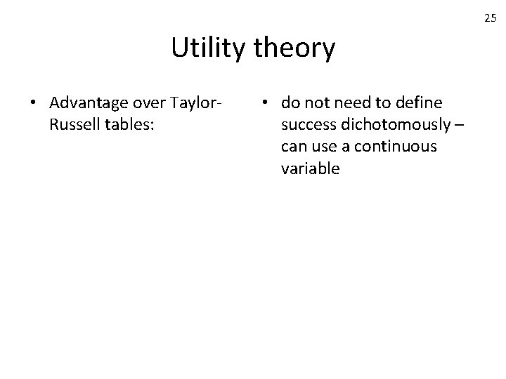 25 Utility theory • Advantage over Taylor. Russell tables: • do not need to