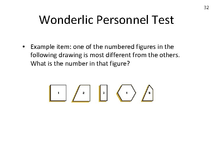 32 Wonderlic Personnel Test • Example item: one of the numbered figures in the