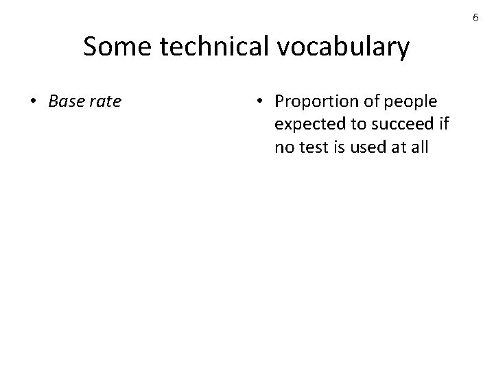 6 Some technical vocabulary • Base rate • Proportion of people expected to succeed