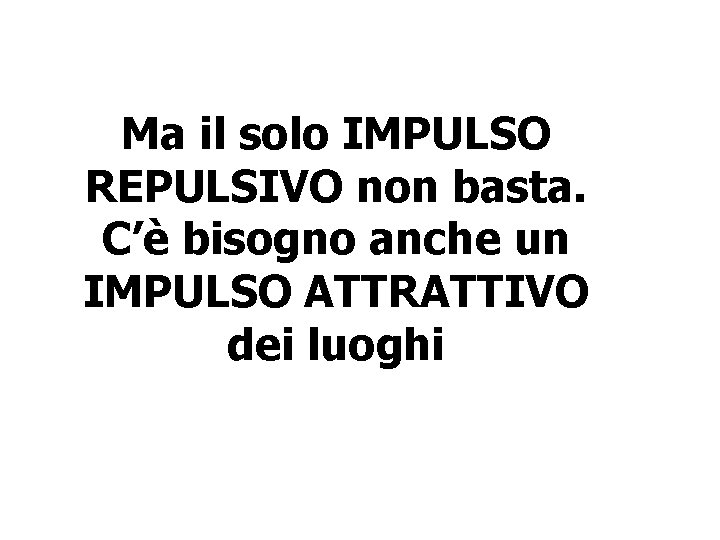 Ma il solo IMPULSO REPULSIVO non basta. C’è bisogno anche un IMPULSO ATTRATTIVO dei