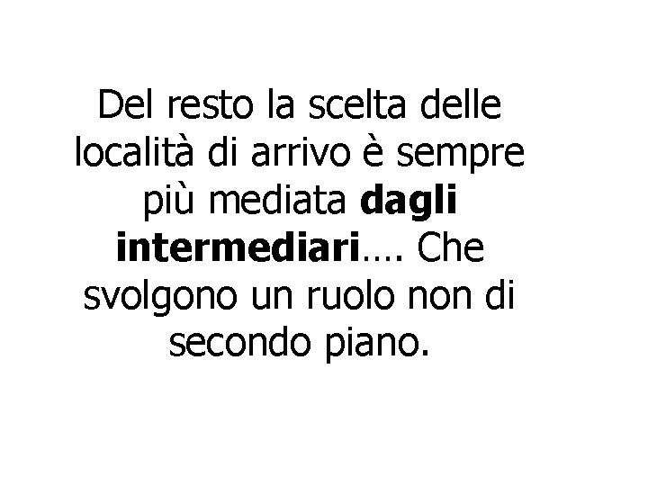 Del resto la scelta delle località di arrivo è sempre più mediata dagli intermediari….