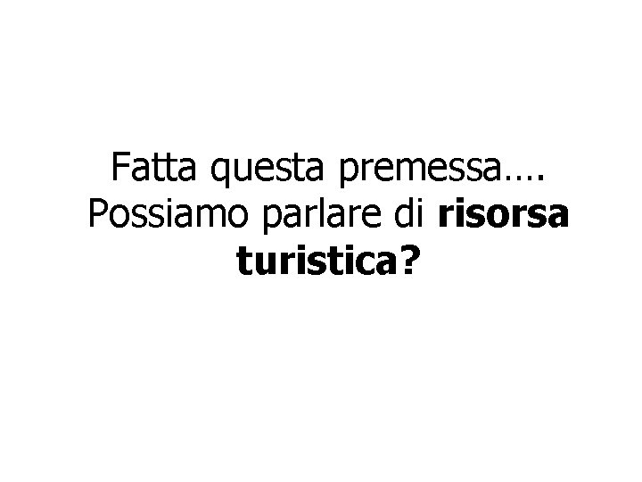 Fatta questa premessa…. Possiamo parlare di risorsa turistica? 