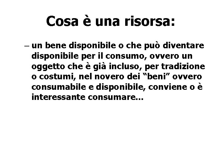 Cosa è una risorsa: – un bene disponibile o che può diventare disponibile per