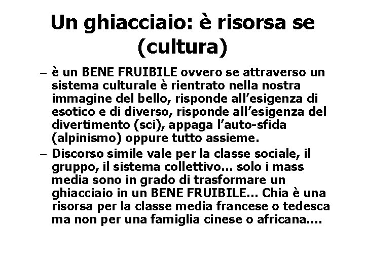 Un ghiacciaio: è risorsa se (cultura) – è un BENE FRUIBILE ovvero se attraverso