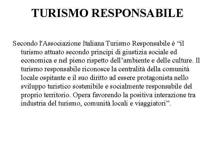 TURISMO RESPONSABILE Secondo l'Associazione Italiana Turismo Responsabile è “il turismo attuato secondo principi di