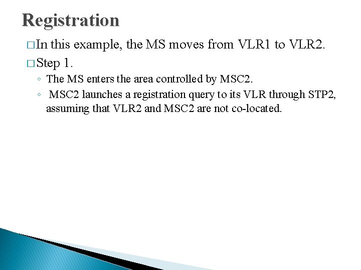 Registration � In this example, the MS moves from VLR 1 to VLR 2.