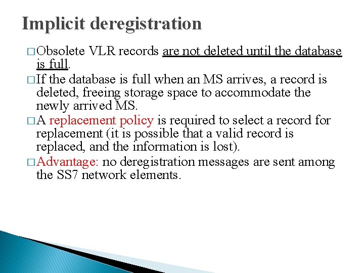 Implicit deregistration � Obsolete VLR records are not deleted until the database is full.