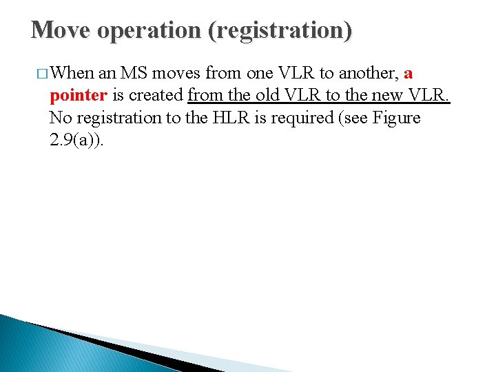 Move operation (registration) � When an MS moves from one VLR to another, a