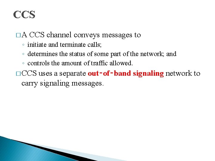 CCS �A CCS channel conveys messages to ◦ initiate and terminate calls; ◦ determines