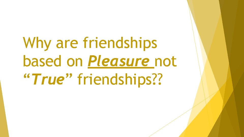 Why are friendships based on Pleasure not “True” friendships? ? 