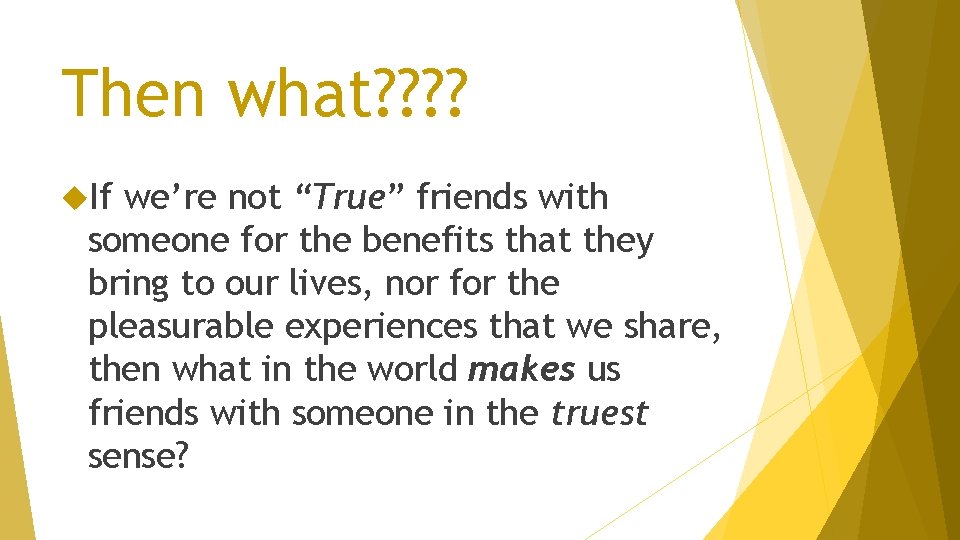 Then what? ? If we’re not “True” friends with someone for the benefits that