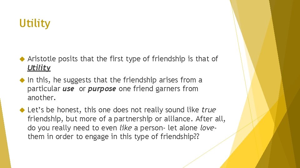 Utility Aristotle posits that the first type of friendship is that of Utility In