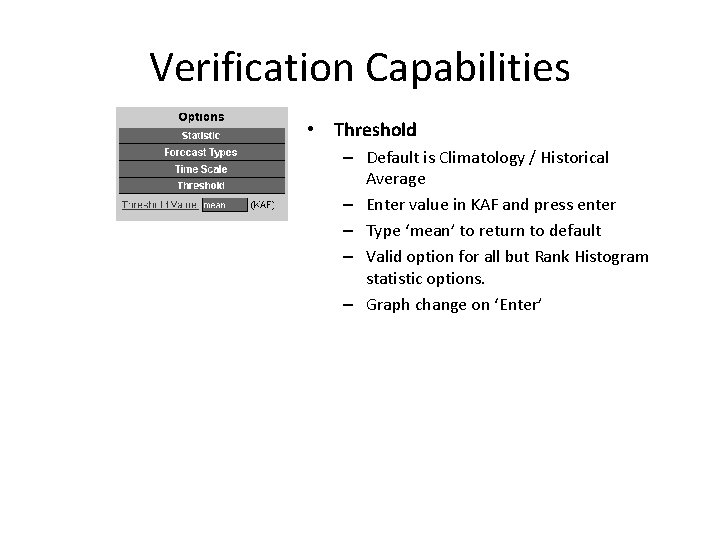 Verification Capabilities • Threshold – Default is Climatology / Historical Average – Enter value Verification Capabilities • Threshold – Default is Climatology / Historical Average – Enter value