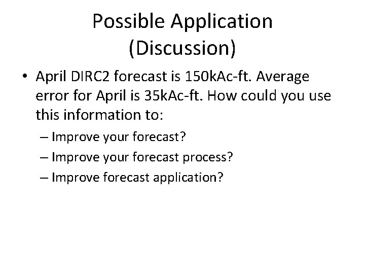 Possible Application (Discussion) • April DIRC 2 forecast is 150 k. Ac-ft. Average error Possible Application (Discussion) • April DIRC 2 forecast is 150 k. Ac-ft. Average error