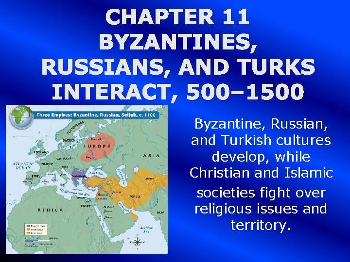 CHAPTER 11 BYZANTINES, RUSSIANS, AND TURKS INTERACT, 500– 1500 Byzantine, Russian, and Turkish cultures
