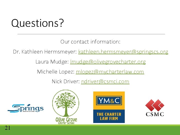 Questions? Our contact information: Dr. Kathleen Hermsmeyer: kathleen. hermsmeyer@springscs. org Laura Mudge: lmudge@olivegrovecharter. org Questions? Our contact information: Dr. Kathleen Hermsmeyer: kathleen. hermsmeyer@springscs. org Laura Mudge: lmudge@olivegrovecharter. org