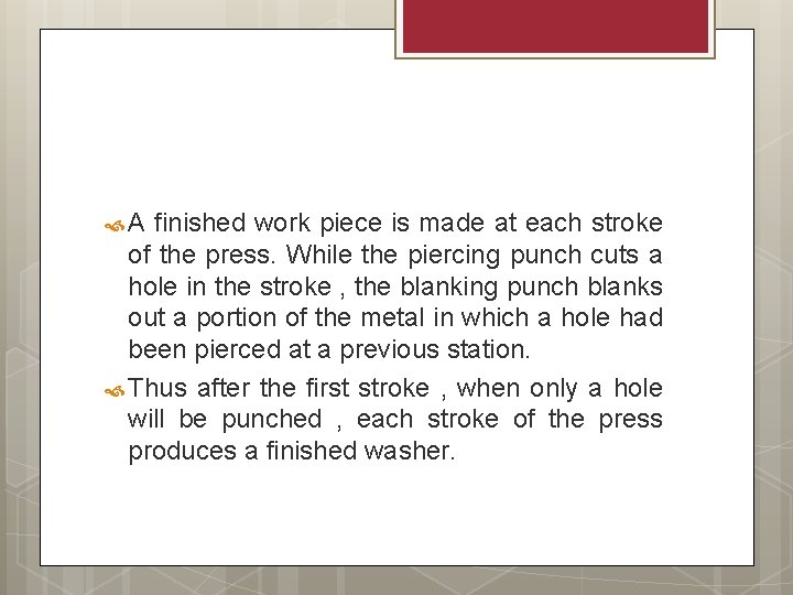  A finished work piece is made at each stroke of the press. While