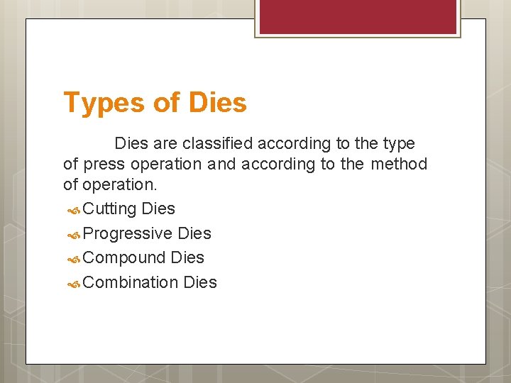 Types of Dies are classified according to the type of press operation and according