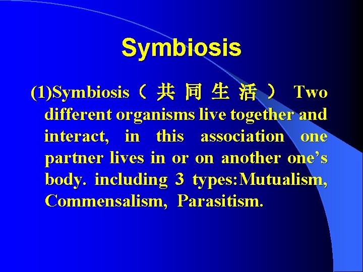 Symbiosis (1)Symbiosis（ 共 同 生 活 ） Two different organisms live together and interact,