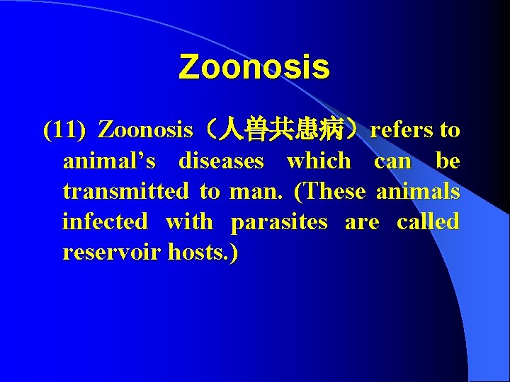 Zoonosis (11) Zoonosis（人兽共患病）refers to animal’s diseases which can be transmitted to man. (These animals