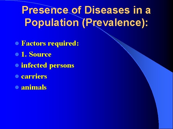 Presence of Diseases in a Population (Prevalence): l Factors required: l 1. Source l